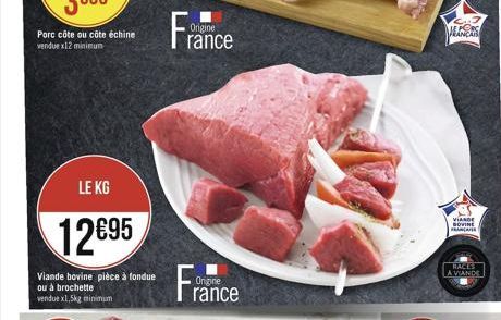 LE KG  1295  Viande bovine pièce à fondue  ou à brochette vendue x1,5kg m  minimum  Origine  rance  France  Origine  MANCAR  VIANDE SOVINE FRANCATER  RACES A VIANDE