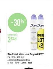 -30%  3849  Dove Dove  original  Déodorant atomiseur Original DOVE 2x 100 ml (200 ml)  Autres variétés disponibles  Le litre: 8E73-L'unité:499  OFFRE  LOT x2