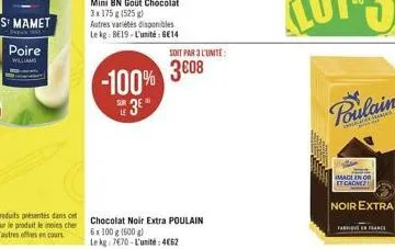 st mamet  poire  williams  mini bn goût chocolat 3x175 g (525 g) autres variétés disponibles le kg: be19-l'unité: 614  soit par l'unite:  -100% 308  sur 3e  chocolat noir extra poulain 6 x 100 g (500