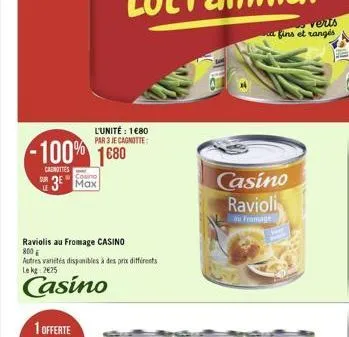 sur  -100% 1680  canottes  3 max  l'unité : 180 par 3 je cagnotte:  raviolis au fromage casino  800  autres variétés disponibles à des prix différents lekg: 225  casino  casino ravioli  au fromage