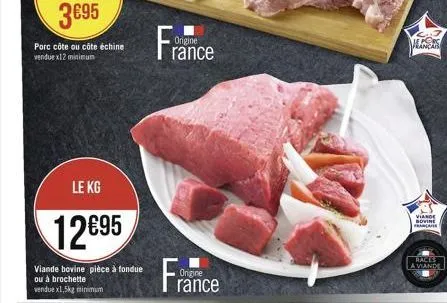395  porc côte ou côte échine vendue x12 minimum  le kg  1295  viande bovine pièce à fondue  ou à brochette vendue x1,5kg m  minimum  origine  rance  france  origine  mancar  viande sovine francater