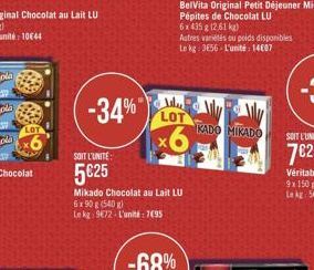 -34%"  SOIT L'UNITE:  525  Mikado Chocolat au Lait LU  6x90 g (540)  Le kg: 972-L'unité: 795  Alu LOT  x6  Autres variétés ou poids disponibles Le kg: 3656 L'unité: 14607  KADO MIKADO