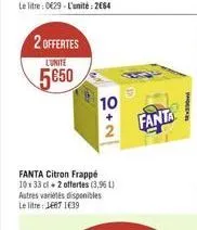2 offertes  lunite  5650  10  2  fanta citron frappé 10x 33 cl +2 offertes (3,96 l) autres variétés disponibles le litre: 1687 139  fanta  made