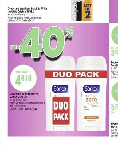 Déodorant atomiseur Black & White Invisible Original NIVEA  2x200ml (400ml)  SOIT L'UNITÉ  419  Déodorant stick Sensitive  SANEX Zéro 0%  2x65 ml (130 mi)  Autres variétés ou formats disponibles a  d