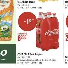 orangina jaune  2x1,5l(31)  le litre 117-l'unité:350  -16"  soit l'unité  680  coca cola goût original 4x1.75l070  coca-cola  autres variétés disponibles à des prix différents le litre: 0697-l'unité