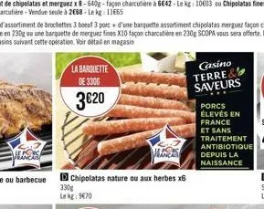 le porc rancag  la barquette de 3306  320  d chipolatas nature ou aux herbes x6  330g  lekg: 970  casino terre& saveurs