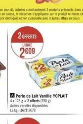 2 offerts  l'unité  2009  offerts  a perle de lait vanille yoplait 4x 125 g +2 offerts (750 g)  autres variétés disponibles le kg: 418 2679  lo