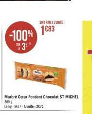 -100% 183  3E  Marbré Cur Fondant Chocolat ST MICHEL 300 g  Le kg: 917-L'unité: 275  SOIT PAR 3 L'UNITÉ