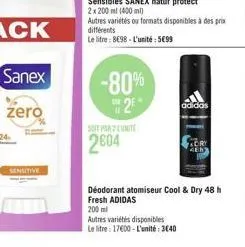 sanex  zero  sensitive  différents le litre: 8698-l'unité: 599  -80%  2  ie  soita unite  2004  adidas  déodorant atomiseur cool & dry 48 h fresh adidas  200 ml  autres variétés disponibles  le litre