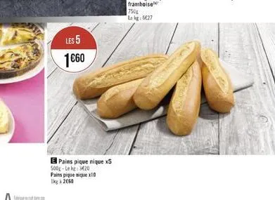 les 5  1€60  e pains pique nique x5  500g-le kg: 3420 pains pique nique x10  1kg à 2060  750g lekg: 6€27  kal 