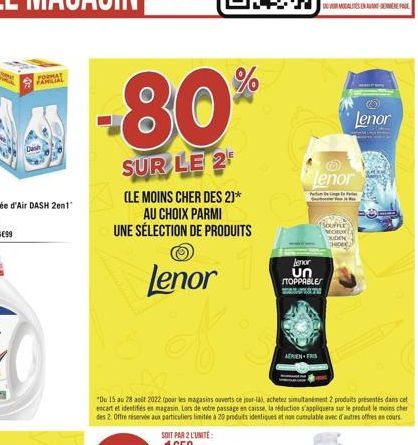 FORMAT FAMILIAL  80%  SUR LE 2  (LE MOINS CHER DES 2)*  AU CHOIX PARMI UNE SÉLECTION DE PRODUITS  Lenor  "Du 15 au 28 at 2022 (pour les magasins ouverts ce jour-là, achetez simultanément 2 produits pr