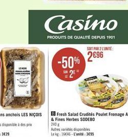 Casino  PRODUITS DE QUALITÉ DEPUIS 1901  -50% 2  SOIT PAR 2 LUNITE:  2096  Fresh Salad Crudités Poulet Fromage Ail & Fines Herbes SODEBO  240g  Autres variétés disponibles  Le kg: 16€46-L'unité: 3895 