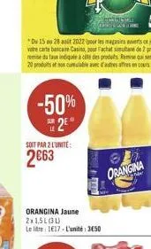 -50% e2e  soit par 2 l'unité  2€63  orangina jaune 2x1,5l(31)  le litre: 117-l'unité: 350  orangina 