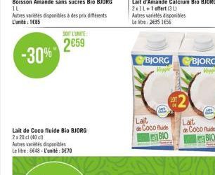 Boisson Amande sans sucres Bio BJORG 11  Autres variétés disponibles à des prix différents L'unité: 185  -30%  SOIT L'UNITE  2659  Lait de Coco fluide Bio BJORG  2x 20 cl (40 cl)  Autres variétés disp