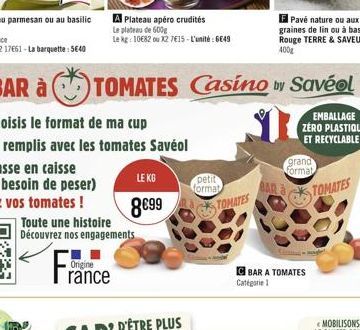 Fra  Origine  A Plateau apéro crudités Le plateau de 600g  Le kg: 10€82 ou X2 7615-L'unité: 649  Toute une histoire Découvrez nos engagements  TOMATES Casino by Savéol  rance  LE KG  8€99  petit  form