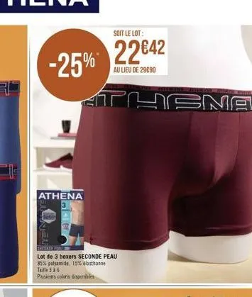 -25%  athena  3364  en af  athena  soit le lot:  2242  au lieu de 29090  broonid mau  lot de 3 boxers seconde peau 85% polyamide, 15% elasthanne  taille 36  plusieurs coloris disponibles