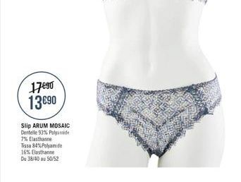 17090 1390  Slip ARUM MOSAIC Dentelle 93% Polyamide 7% Elasthanne Tissu 84% Polyamide 16% Elasthanne  Du 38/40 a 50/52