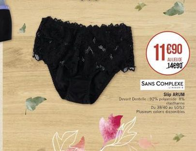 11690  AU LIEU DE 14890  SANS COMPLEXE  LINGERIE  Slip ARUM  Devant Dentelle 92% polyamide 8%  élasthanne  Du 38/40 au 50/52  Plusieurs coloris disponibles