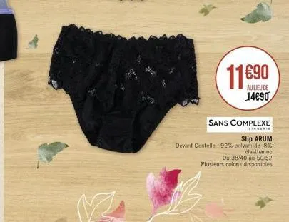 11690  au lieu de 14890  sans complexe  lingerie  slip arum  devant dentelle 92% polyamide 8%  élasthanne  du 38/40 au 50/52  plusieurs coloris disponibles