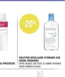 -20%  SOLUTION MICELLAIRE HYDRABIO H20 500ML BIODERMA  OFFRE VALABLE SUR TOUTE LA GAMME HYDRABIO (HORS FORMATS VOYAGE)  BIODERMA  Hy