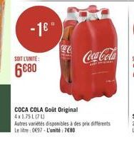-1"  SOIT L'UNITÉ:  680  COCA COLA Goût Original 4x1.75L070  Coca-Cola  Autres variétés disponibles à des prix différents Le litre: 0697-L'unité 780