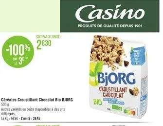 -100% 3e"  soit par l'unité  2630  céréales croustillant chocolat bio bjorg 500 g  autres variétés ou poids disponibles à des prix différents  le kg: 6e90-l'unité: 3645  casino  produits de qualité de