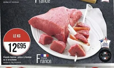 le kg  1295  viande bovine pièce à fondue  ou à brochette vendue x1,5kg m  minimum  france  origine  viande sovine francater  races a viande