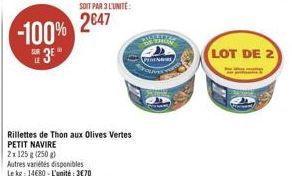 -100% 3€  SOIT PAR 3 L'UNITÉ  2047  Rillettes de Thon aux Olives Vertes PETIT NAVIRE  2x 125 g (250 g)  Autres variétés disponibles  Le kg: 14680-L'unité: 3€70  TO KONG  PERINGRE  S  LOT DE 2 