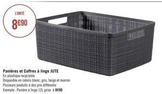 L'UNITÉ  8€90  Panières et Coffres à linge JUTE En plastique recyclable  Disponible en coloris blanc, gris, beige et marron  Plusieurs produits à des prix différents  Exemple Panière à linge 121, gris