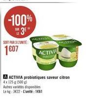 SOIT PAR 3 L'UNITÉ  1607  -100%  3E"  ACTIVE  A ACTIVIA probiotiques saveur citron  4x 125 g (500g)  Autres variétés disponibles Le kg: 3622-L'unité 1661 