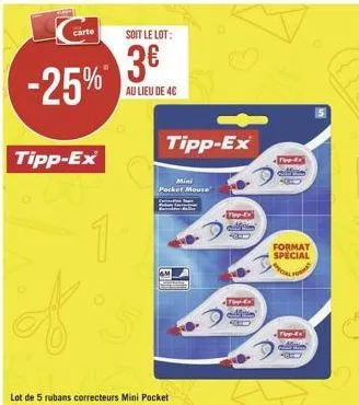 carte  -25%  tipp-ex  1  soit le lot:  3€  au lieu de 4c  lot de 5 rubans correcteurs mini pocket  tipp-ex  mini pocket mouse  www.do  q  tom-ex  tipp-x  format special  apecial  for  -foy-do 