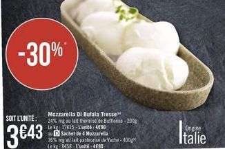 SOIT L'UNITÉ:  3€43  -30%  Mozzarella Di Bufala Tresse  24% mg au lait thermise de Buttone-200g  Le kg: 17€15 L'unité: 490  qu D Sachet de 4 M  4 Mozzarella  16% mg au lait pasteurisé de Vache-400g Le