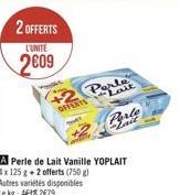 2 OFFERTS  L'UNITÉ  2009  OFFERTS  A Perle de Lait Vanille YOPLAIT 4x 125 g +2 offerts (750 g) Autres variétés disponibles Le kg: 418 2679  Lo 
