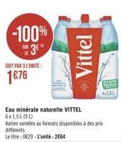 -100% 3E  LE  SOIT PAR 3 L'UNITÉ:  1€76  Eau minérale naturelle VITTEL 6x1,5L (91)  Autres varietés ou formats disponibles à des prix différents  Le litre : 0€29-L'unité: 2€64  Vittel  DESCAR  LSL 