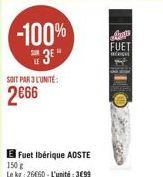 -100%  3E  SOIT PAR 3L'UNITE:  2€66  Fuet Ibérique AOSTE  150 g  Le kg: 26660-L'unité: 3699  Aus FUET  a 