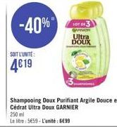 -40%  SOIT L'UNITE:  4619  250 ml  Le litre: 559-L'unité: 699  LOT 03  Ultra DOUX 