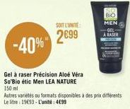 -40%  Gel à raser Précision Aloe Vera So'Bio étic Men LEA NATURE 150 ml  SOIT L'UNITE  2699  Autres variétés ou formats disponibles à des prix différents Le litre: 19€93-L'unité: 4€99  BIO MEN  ARASER