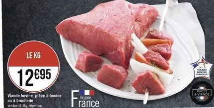 le kg  12€95  viande bovine pièce à fondue  ou à brochette vendue x1,5kg m  minimum  viande sovine francater  races a viande 