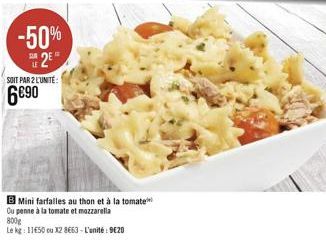 -50% S2E  SOIT PAR 2 L'UNITÉ:  6€90  B Mini farfalles au thon et à la tomate  Ou penne à la tomate et mozzarella  800g  Le kg: 11650 ou X2 8663-L'unité 9€20 