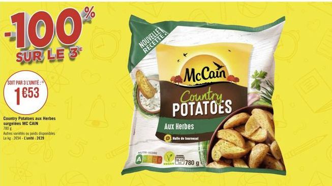 100  SUR LE 3  SOIT PAR 3 L'UNITÉ:  1653  Country Potatoes aux Herbes surgelées MC CAIN  780  Autres variétés ou poids disponibles Le kg: 2694-L'unité: 2€29  A  NOUVELLE RECETTE  NUTRI-SCORE  McCain C