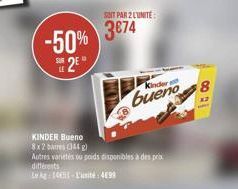 -50% 2⁰  KINDER Bueno 8x 2 barres (344 g)  Autres varietés ou poids disponibles à des prix différents  kg/14651-L'unité: 4699  SIT PAR 2 LUNITE  3874  Kinder  bueno 8 