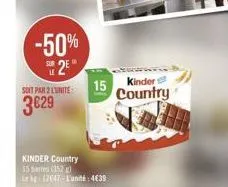 -50%  2⁰  soit par 2 lunite  3€29  15  kinder country 15 (352) 12647-l'unité: 4€39  kinder country 