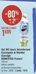 -80%  LE 2⁰  SOIT PAR 2 L'UNITE  1605  Gel WC épais désinfectant Eucalyptus & Menthe Sauvage DOMESTOS Protect 700 ml  Autres varetes  ou formats disponibles  Le litre 2650-L'unité: 1675  or 