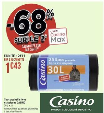 -68%  CAGNOTTES SUR MA CARTE L'UNITÉ: 2€11 PAR 2 JE CAGNOTTE:  1€43  Sacs poubelle liens classiques CASINO 30 L x 25  Autres variétés ou formats disponibles à des prix différents  avec  Casino  SUR LE