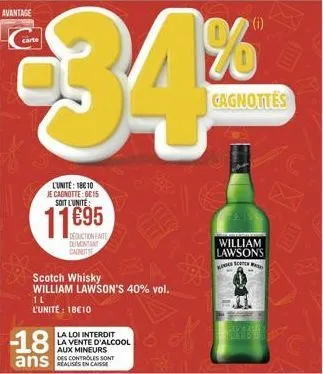 avantage  l'unité: 18610 je cagnotte:be15 soit l'unité  11695  deduction faite dumontant caonitte  scotch whisky william lawson's 40% vol.  1l l'unité: 18€10  -18  la loi interdit la vente d'alcool au