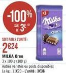 -100%  3²  SOIT PAR 3 L'UNITÉ  2€24  MILKA Oreo 3x 100 g (300 g)  Autres variétés ou poids disponibles Le kg: 11620-L'unité:3€36  Milka 