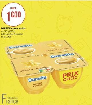 L'UNITÉ  1600  DANETTE saveur vanille 4x 125 g (500g) Autres variétés disponibles Le kg 2600  Fabriqué en  rance  Danette  savour vanille  Danette  saveur vanille  Danette  PRIX CHOC 