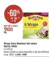 -60% 2⁹"  soit par 2 l'unité  2003  oldelpaso  6 wraps  wraps extra moelleux blé nature old el paso  x6 (350 g) 