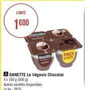 L'UNITE  1600  Spes  Bod  A DANETTE Le liégeois Chocolat 4x100 g (400 g)  Autres variétés disponibles Le kg: 2€50  PRIX  CHOC 