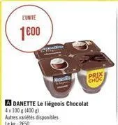 l'unite  1600  spes  bod  a danette le liégeois chocolat 4x100 g (400 g)  autres variétés disponibles le kg: 2€50  prix  choc 